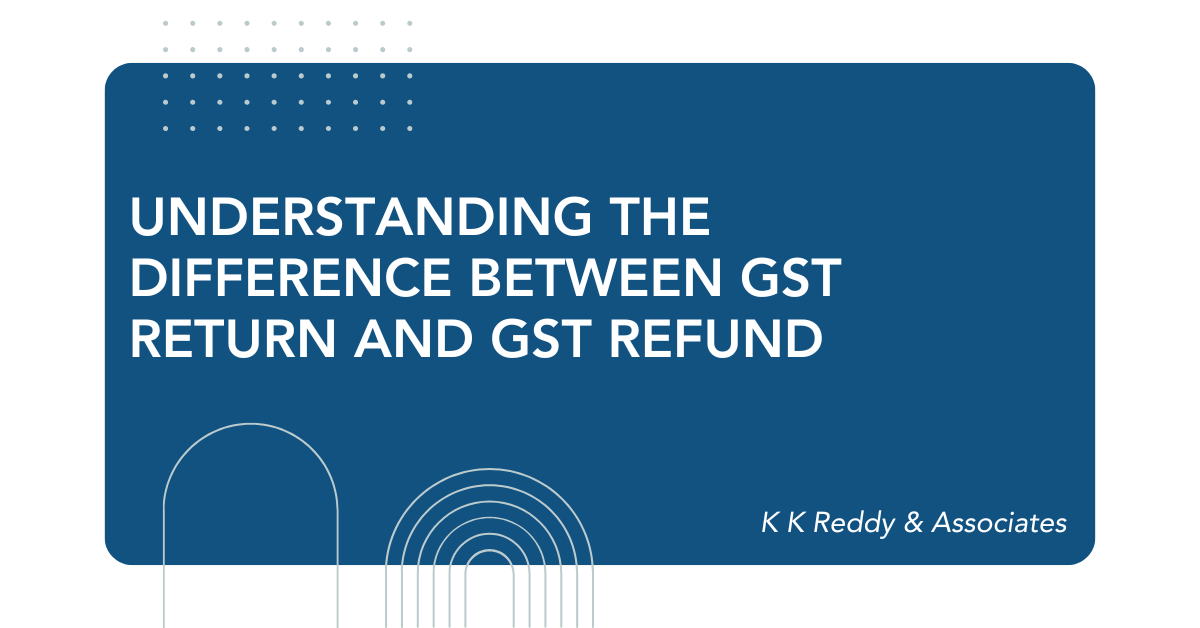 You are currently viewing Understanding the Difference Between GST Return and GST Refund
